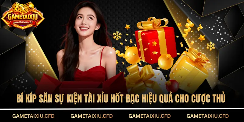 Bí kíp săn sự kiện tài xỉu hốt bạc hiệu quả cho cược thủ