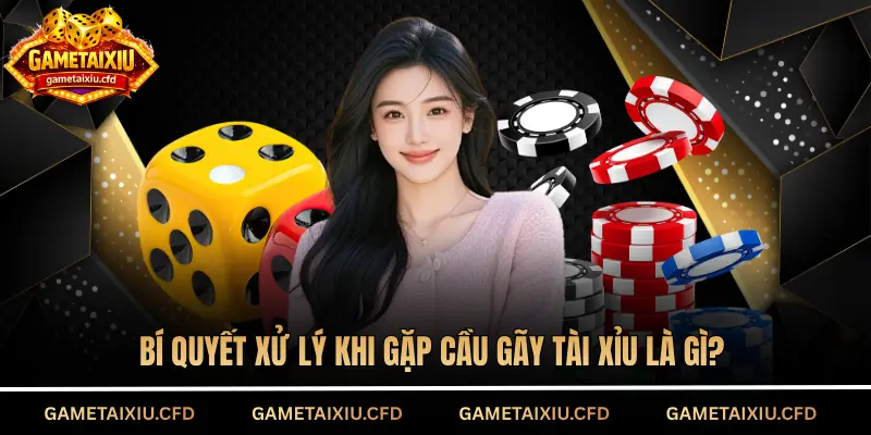Bí quyết xử lý khi gặp cầu gãy tài xỉu là gì?