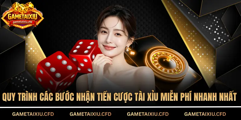 Quy trình các bước nhận tiền cược tài xỉu miễn phí nhanh nhất