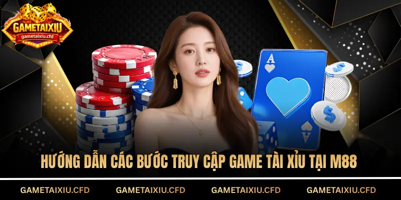 Hướng dẫn các bước truy cập game tài xỉu tại M88