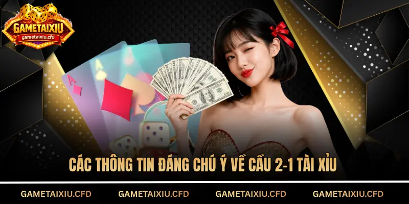 Các thông tin đáng chú ý về cầu 2-1 tài xỉu