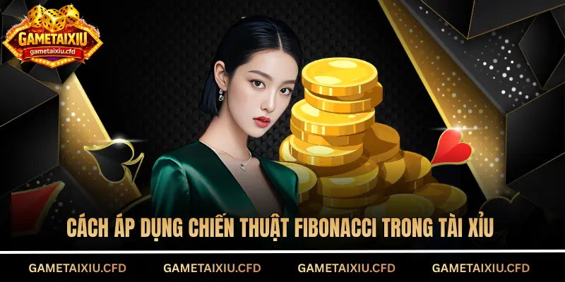 Cách áp dụng chiến thuật Fibonacci trong tài xỉu