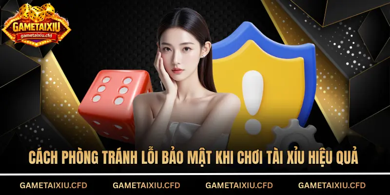 Cách phòng tránh lỗi bảo mật khi chơi tài xỉu hiệu quả