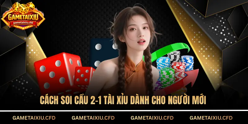 Cách soi cầu 2-1 tài xỉu dành cho người mới