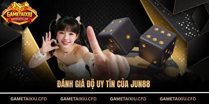 Đánh giá độ uy tín của Jun88