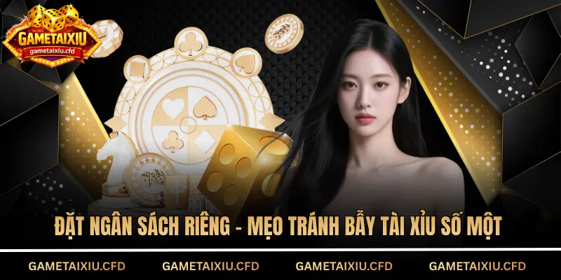 Đặt ngân sách riêng - Mẹo tránh bẫy tài xỉu số một