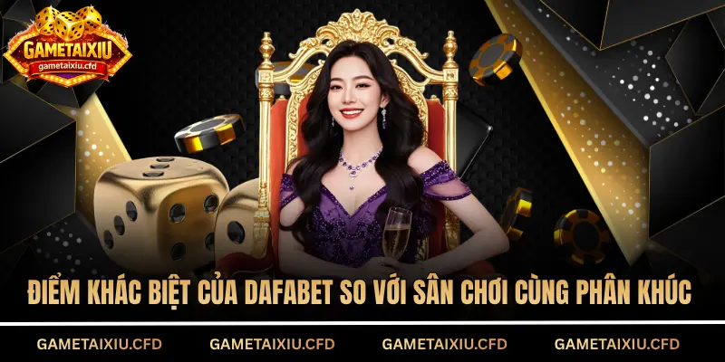 Điểm khác biệt của Dafabet so với sân chơi cùng phân khúc
