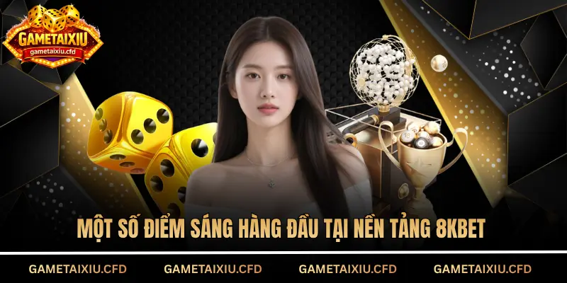 Một số điểm sáng hàng đầu tại nền tảng 8KBET