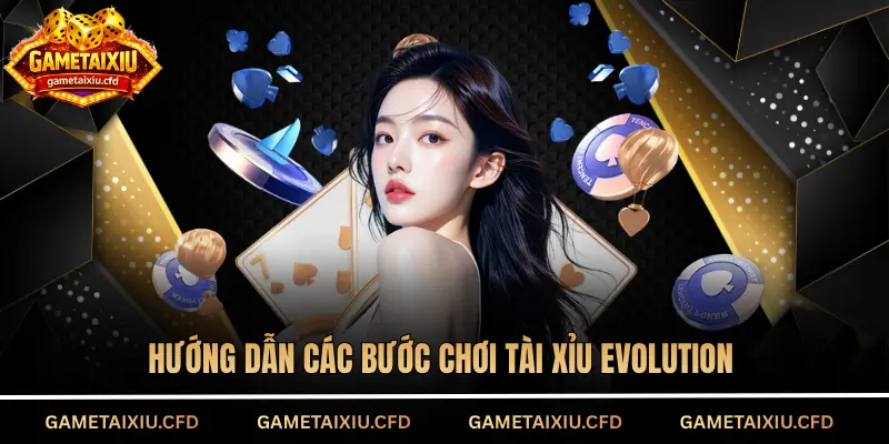 Hướng dẫn các bước chơi Tài Xỉu Evolution