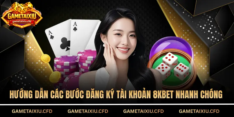Hướng dẫn các bước đăng ký tài khoản 8KBET nhanh chóng