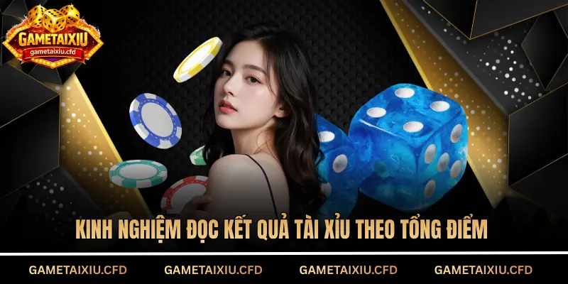 Kinh nghiệm đọc kết quả tài xỉu theo tổng điểm