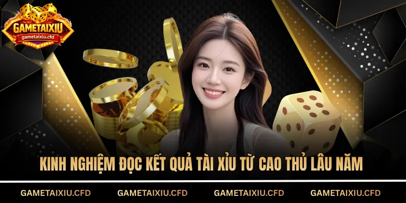 Kinh nghiệm đọc kết quả tài xỉu từ cao thủ lâu năm
