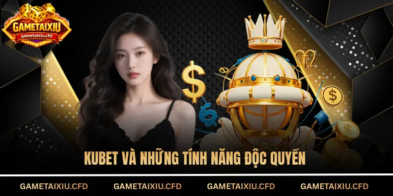 KUBET và những tính năng độc quyền