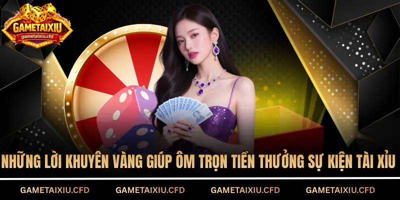 Những lời khuyên vàng giúp ôm trọn tiền thưởng sự kiện tài xỉu