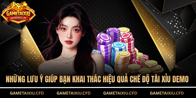 Những lưu ý giúp bạn khai thác hiệu quả chế độ tài xỉu Demo