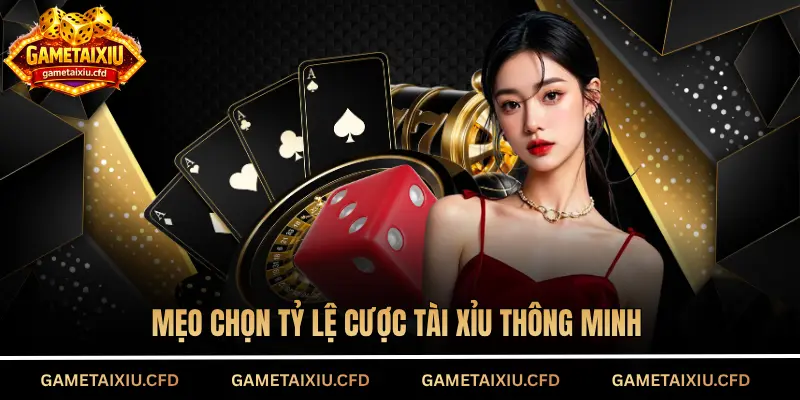 Mẹo chọn tỷ lệ cược tài xỉu thông minh
