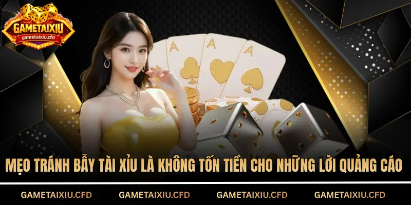 Mẹo tránh bẫy tài xỉu là không tốn tiền cho những lời quảng cáo