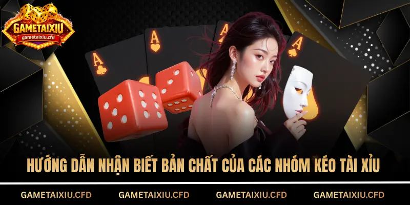Hướng dẫn nhận biết bản chất của các nhóm kéo tài xỉu