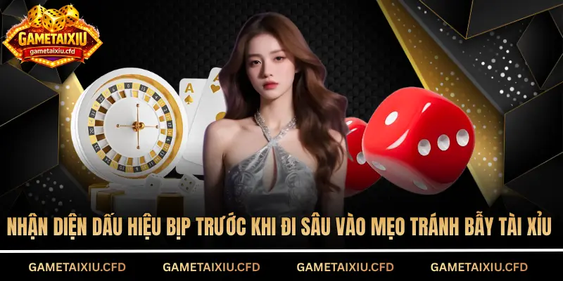 Nhận diện dấu hiệu bịp trước khi đi sâu vào mẹo tránh bẫy tài xỉu