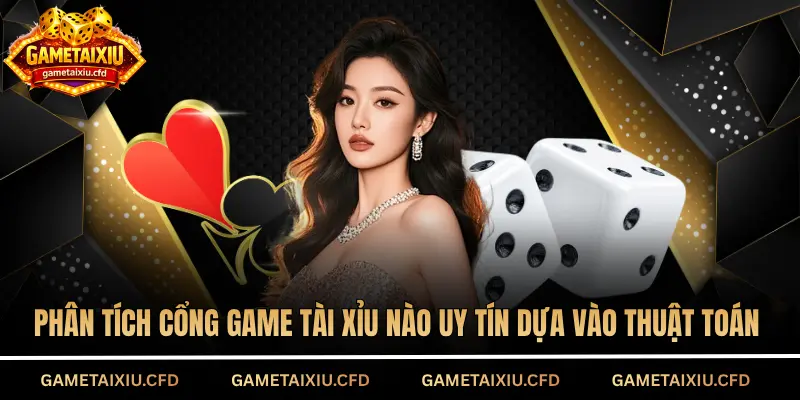 Phân tích cổng game tài xỉu nào uy tín dựa vào thuật toán