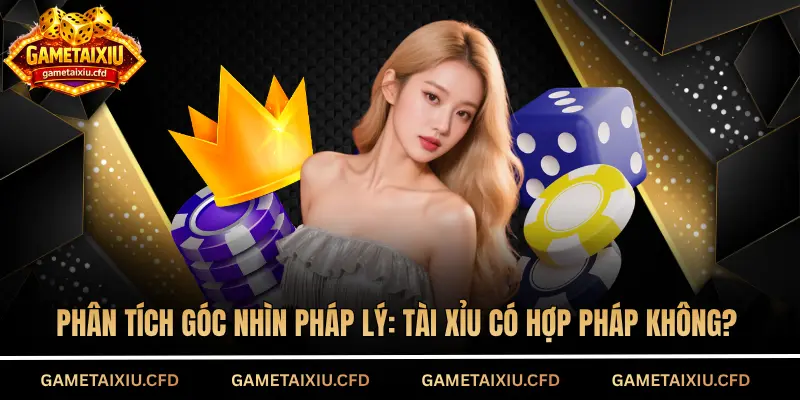 Phân tích góc nhìn pháp lý: Tài xỉu có hợp pháp không?