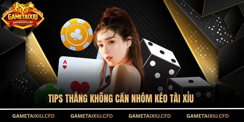 Tips thắng không cần nhóm kéo tài xỉu