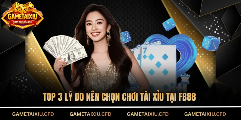 Top 3 lý do nên chọn chơi tài xỉu tại FB88