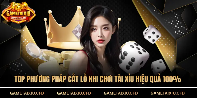 cách cắt lỗ khi chơi tài xỉu